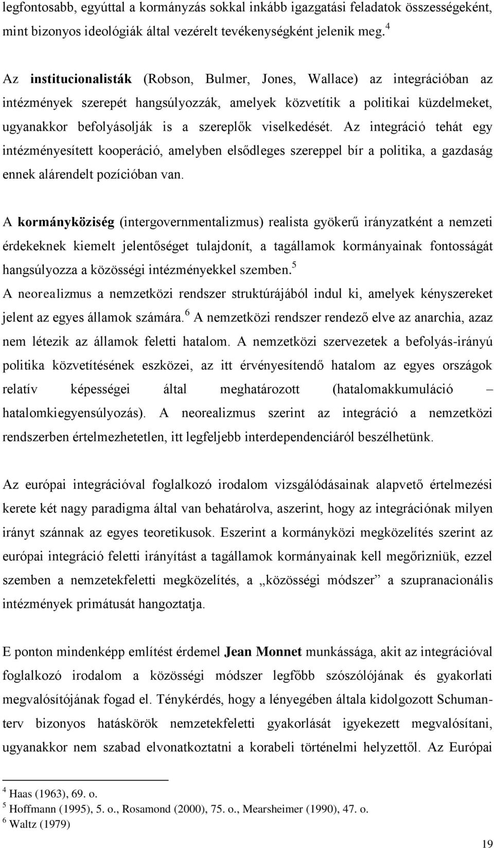 viselkedését. Az integráció tehát egy intézményesített kooperáció, amelyben elsődleges szereppel bír a politika, a gazdaság ennek alárendelt pozícióban van.