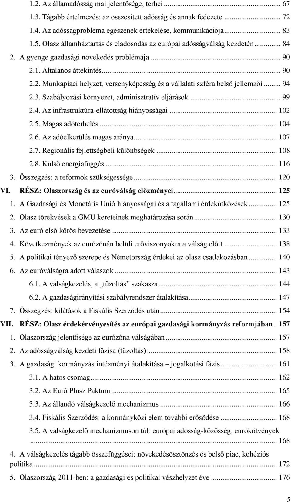 .. 94 2.3. Szabályozási környezet, adminisztratív eljárások... 99 2.4. Az infrastruktúra-ellátottság hiányosságai... 102 2.5. Magas adóterhelés... 104 2.6. Az adóelkerülés magas aránya... 107 