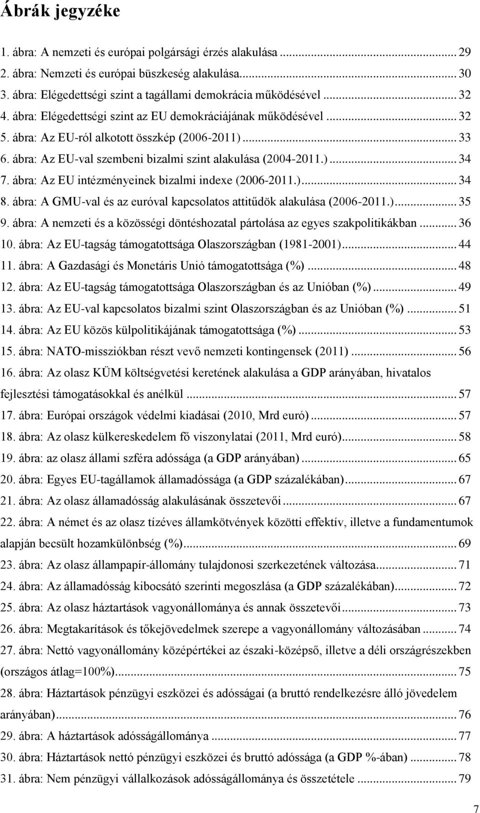 ábra: Az EU intézményeinek bizalmi indexe (2006-2011.)... 34 8. ábra: A GMU-val és az euróval kapcsolatos attitűdök alakulása (2006-2011.)... 35 9.