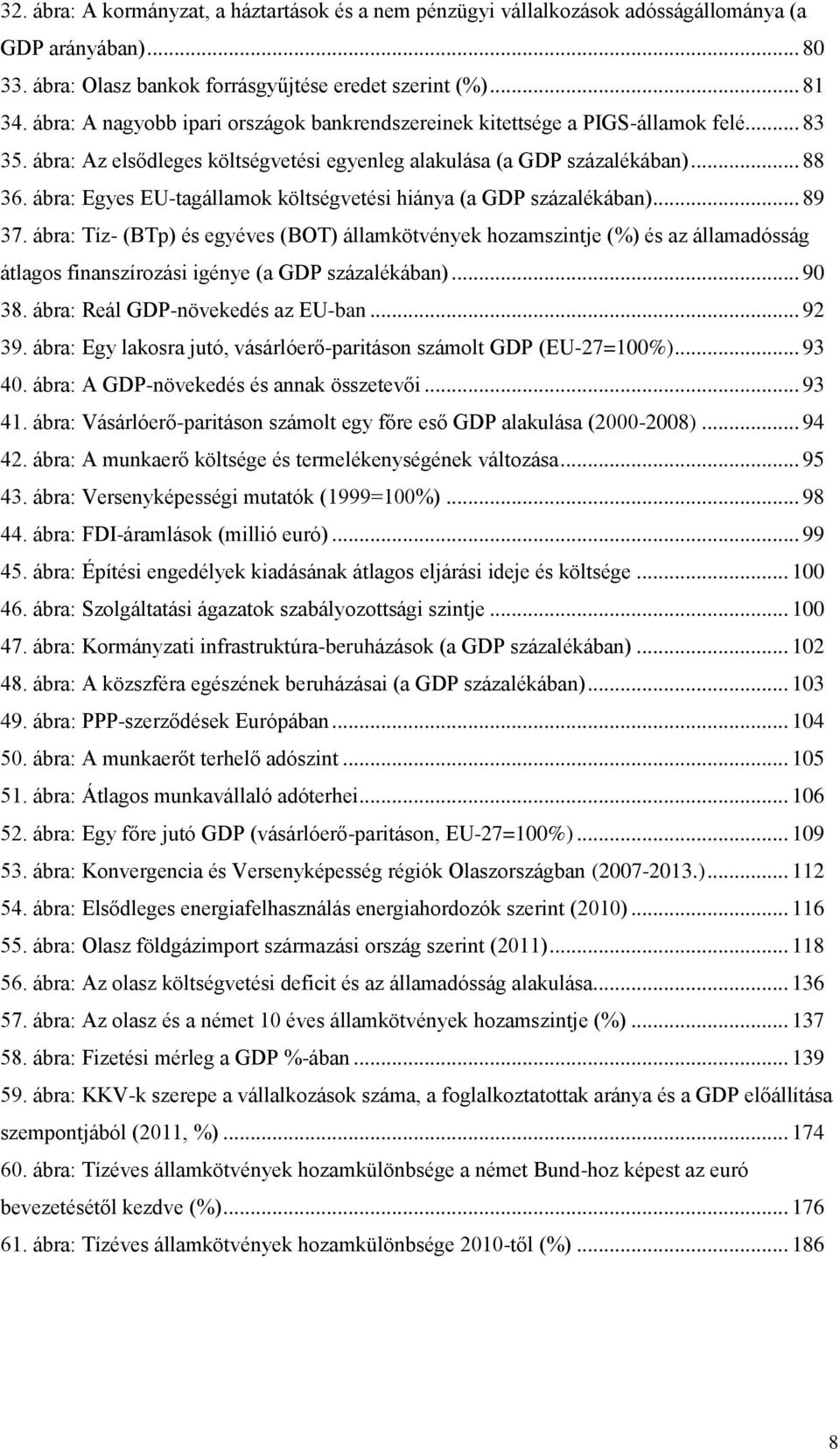 ábra: Egyes EU-tagállamok költségvetési hiánya (a GDP százalékában)... 89 37.