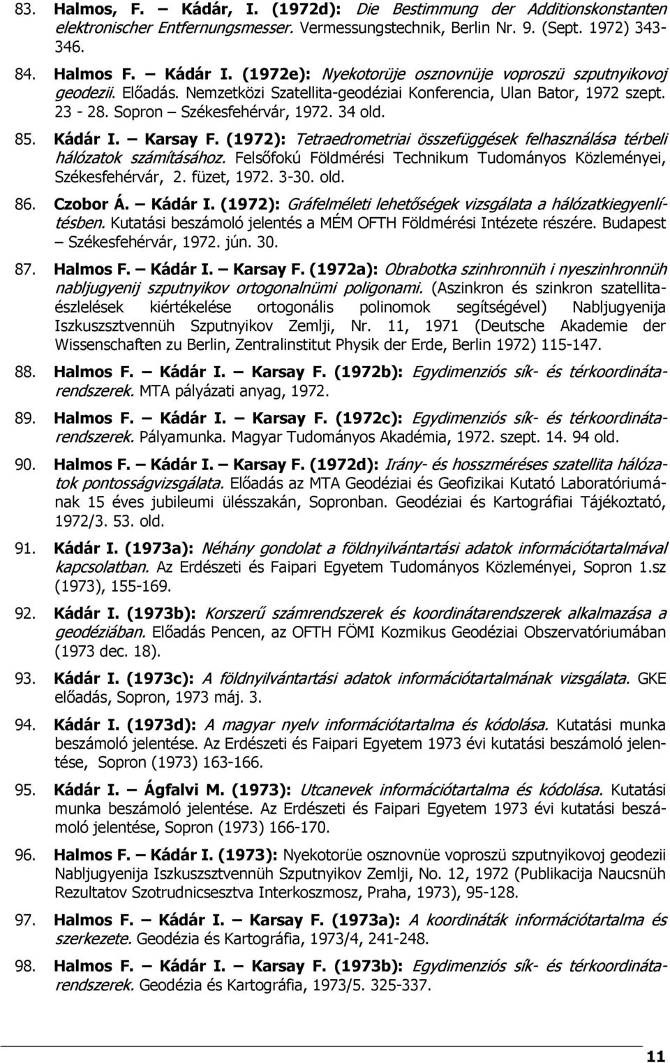 Karsay F. (1972): Tetraedrometriai összefüggések felhasználása térbeli hálózatok számításához. Felsőfokú Földmérési Technikum Tudományos Közleményei, Székesfehérvár, 2. füzet, 1972. 3-30. old. 86.