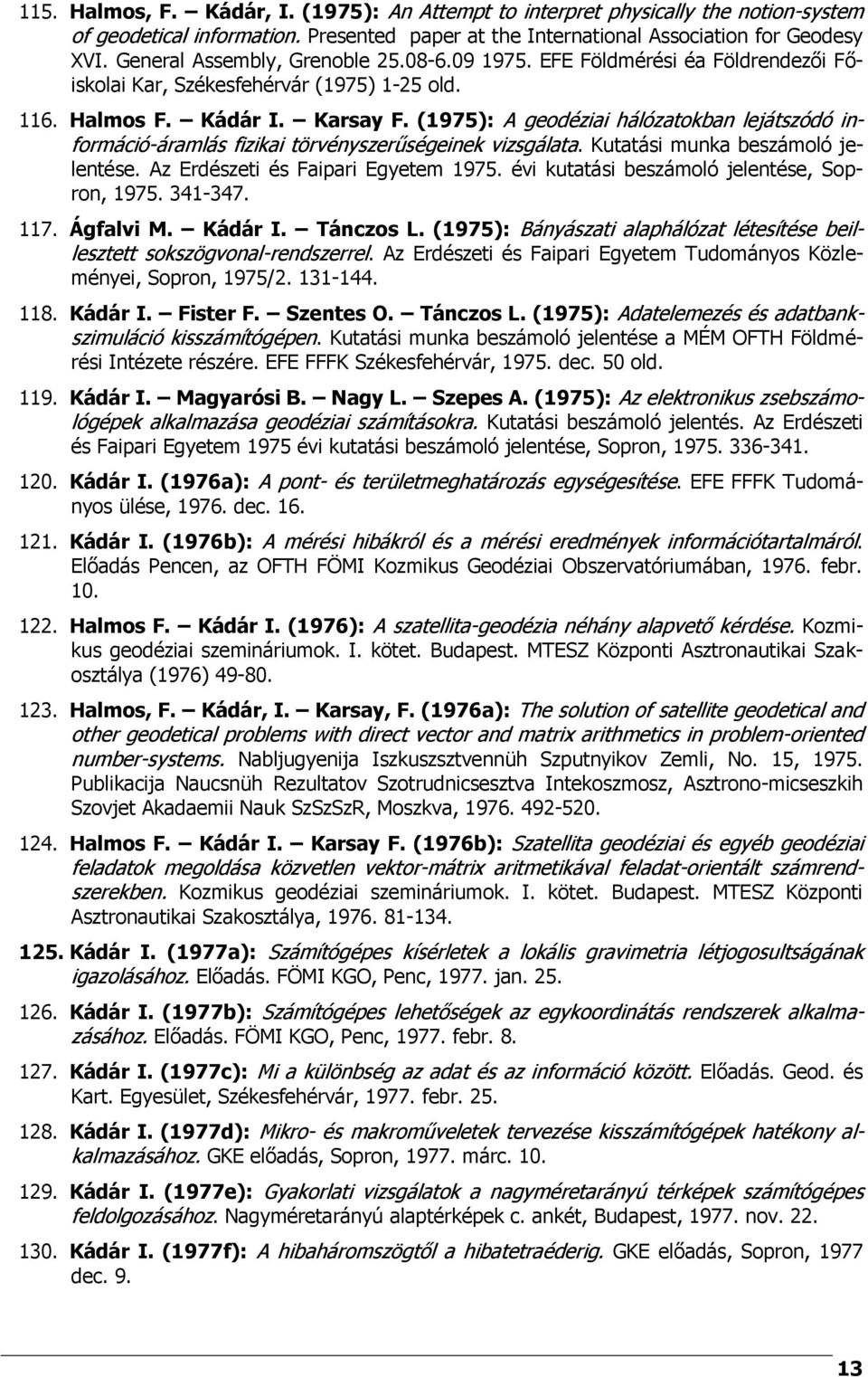 (1975): A geodéziai hálózatokban lejátszódó információ-áramlás fizikai törvényszerűségeinek vizsgálata. Kutatási munka beszámoló jelentése. Az Erdészeti és Faipari Egyetem 1975.