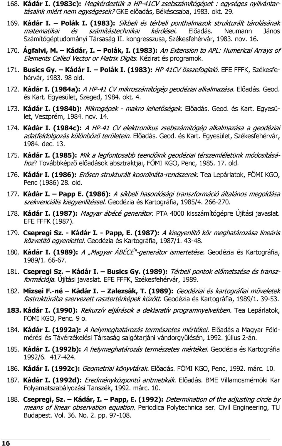 nov. 16. 170. Ágfalvi, M. Kádár, I. Polák, I. (1983): An Extension to APL: Numerical Arrays of Elements Called Vector or Matrix Digits. Kézirat és programok. 171. Busics Gy. Kádár I. Polák I.