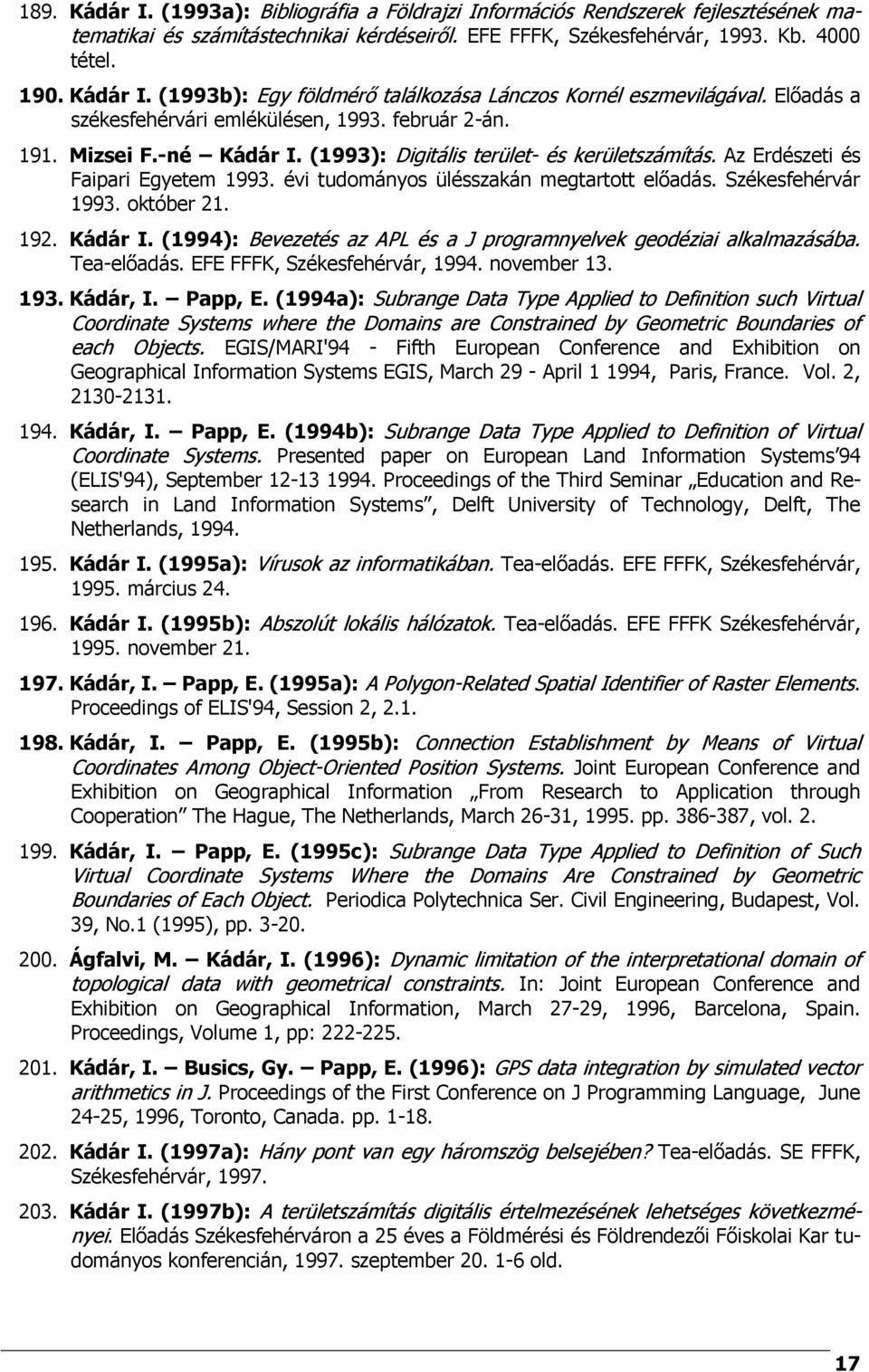 évi tudományos ülésszakán megtartott előadás. Székesfehérvár 1993. október 21. 192. Kádár I. (1994): Bevezetés az APL és a J programnyelvek geodéziai alkalmazásába. Tea-előadás.