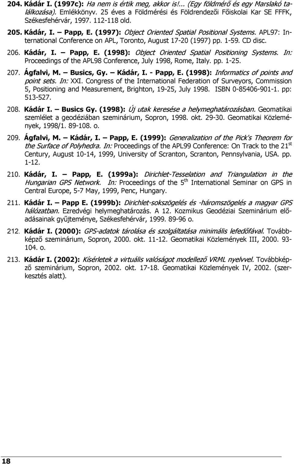 In: Proceedings of the APL98 Conference, July 1998, Rome, Italy. pp. 1-25. 207. Ágfalvi, M. Busics, Gy. Kádár, I. - Papp, E. (1998): Informatics of points and point sets. In: XXI.