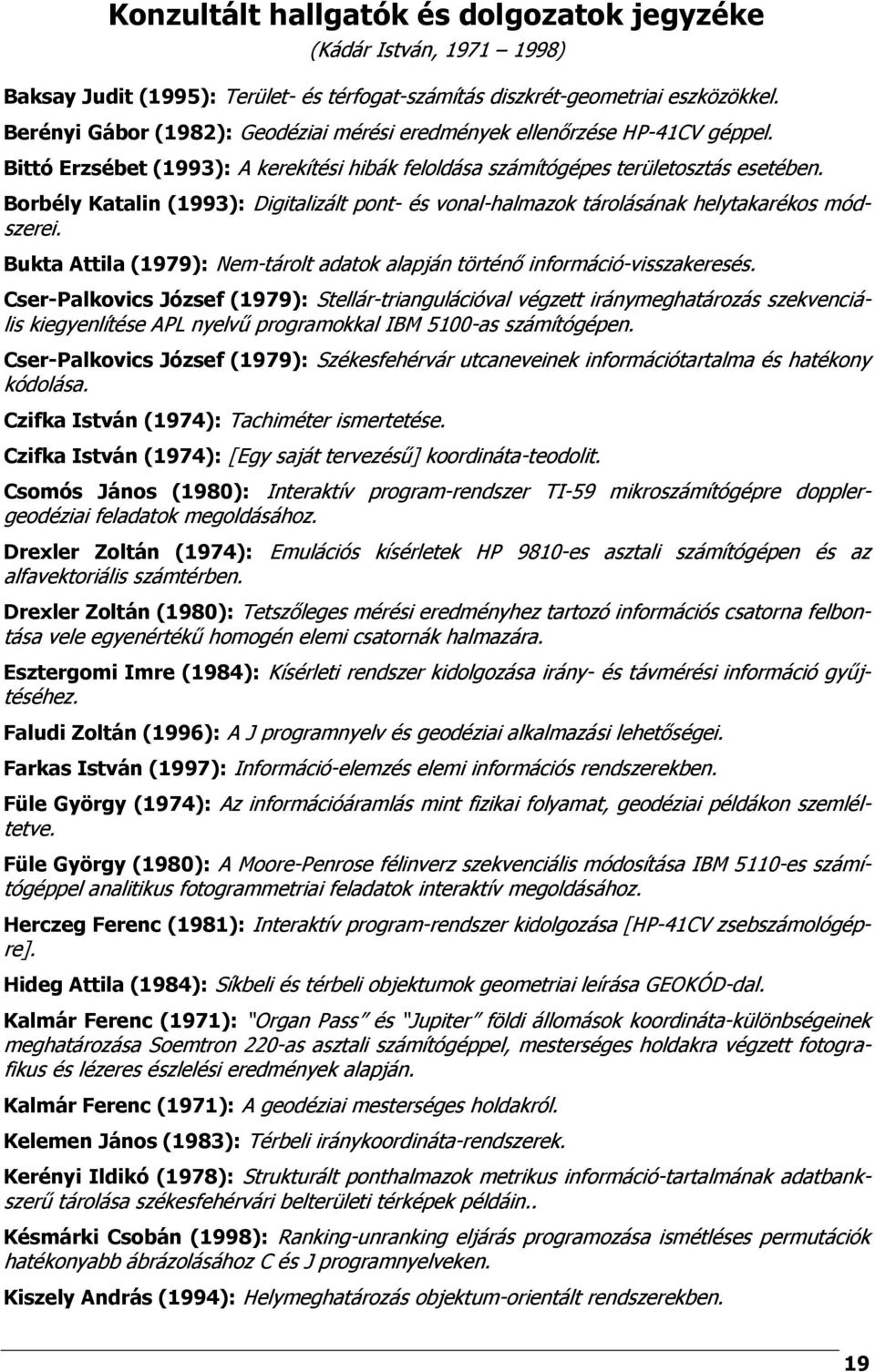 Borbély Katalin (1993): Digitalizált pont- és vonal-halmazok tárolásának helytakarékos módszerei. Bukta Attila (1979): Nem-tárolt adatok alapján történő információ-visszakeresés.