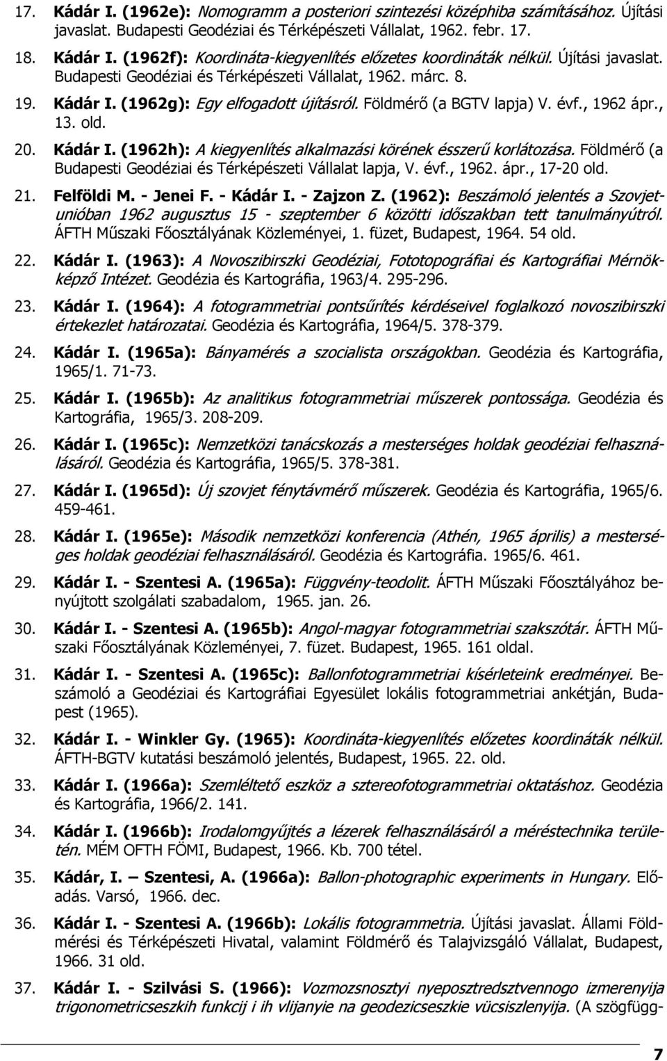 Földmérő (a Budapesti Geodéziai és Térképészeti Vállalat lapja, V. évf., 1962. ápr., 17-20 old. 21. Felföldi M. - Jenei F. - Kádár I. - Zajzon Z.