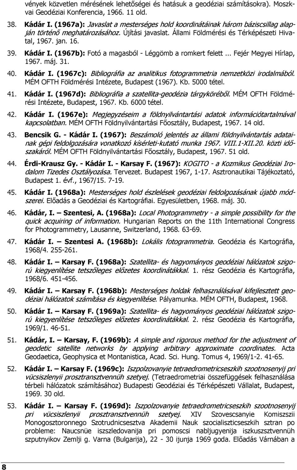 (1967b): Fotó a magasból - Léggömb a romkert felett... Fejér Megyei Hírlap, 1967. máj. 31. 40. Kádár I. (1967c): Bibliográfia az analitikus fotogrammetria nemzetközi irodalmából.