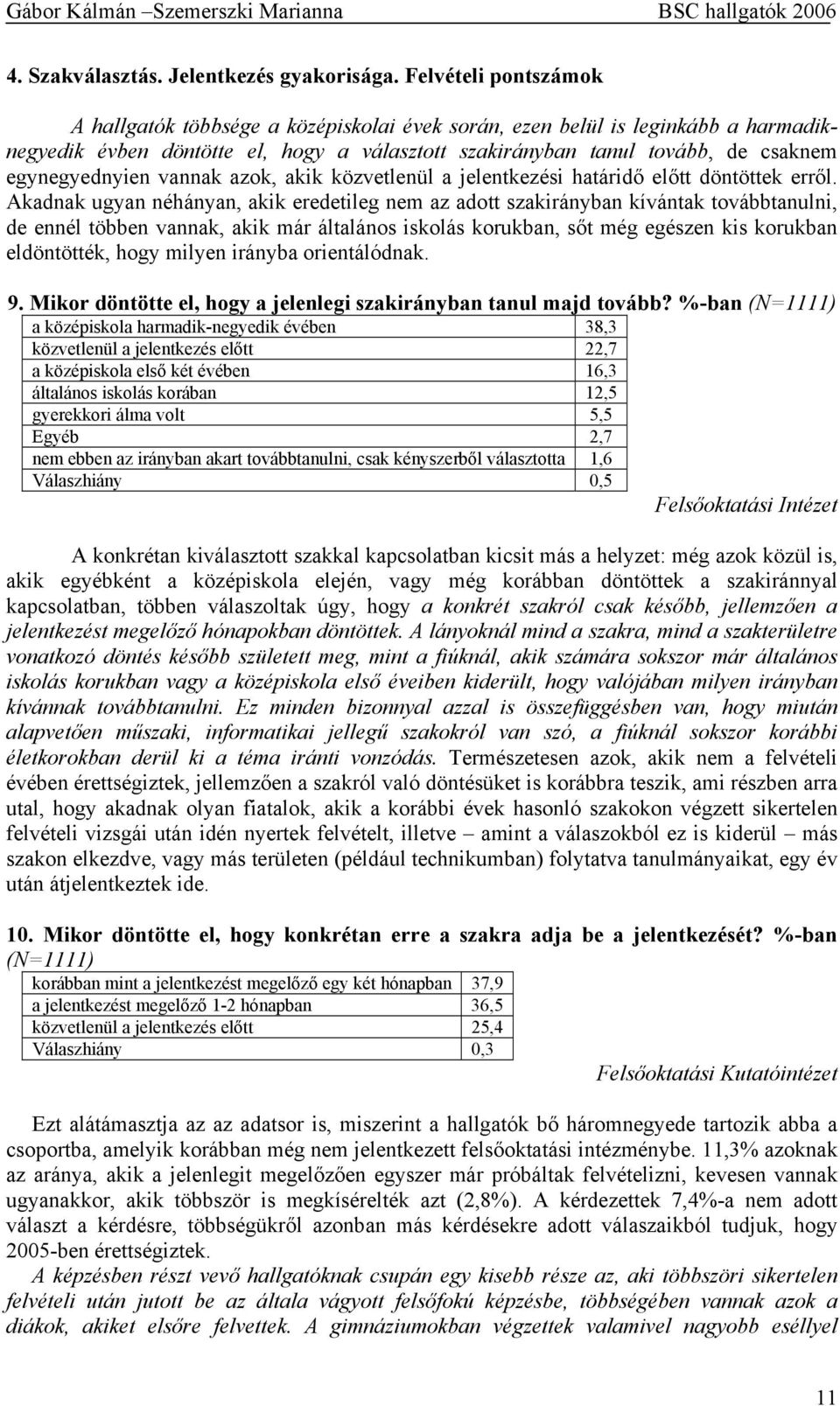 egynegyednyien vannak azok, akik közvetlenül a jelentkezési határidő előtt döntöttek erről.