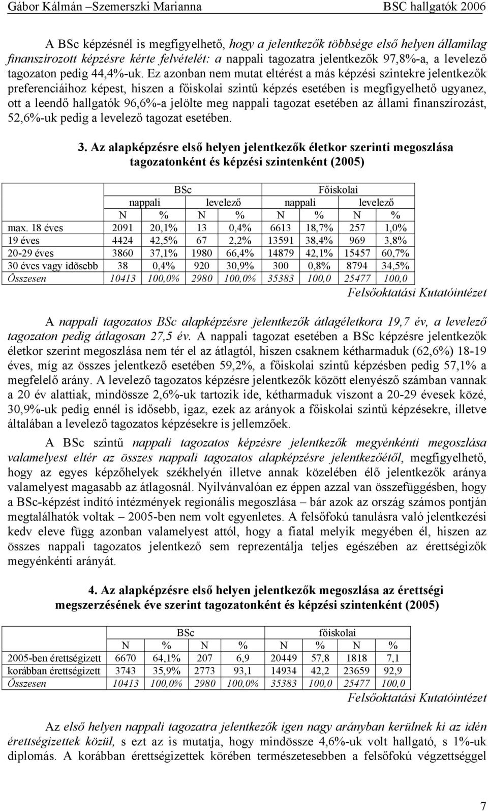 Ez azonban nem mutat eltérést a más képzési szintekre jelentkezők preferenciáihoz képest, hiszen a főiskolai szintű képzés esetében is megfigyelhető ugyanez, ott a leendő hallgatók 96,6%-a jelölte