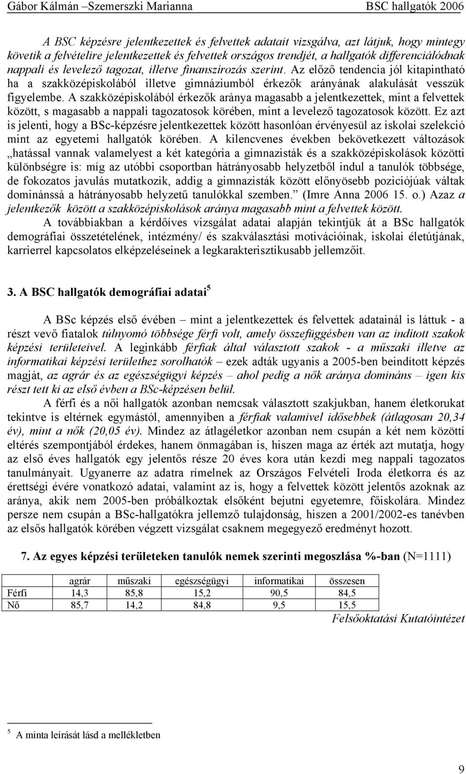 A szakközépiskolából érkezők aránya magasabb a jelentkezettek, mint a felvettek között, s magasabb a nappali tagozatosok körében, mint a levelező tagozatosok között.