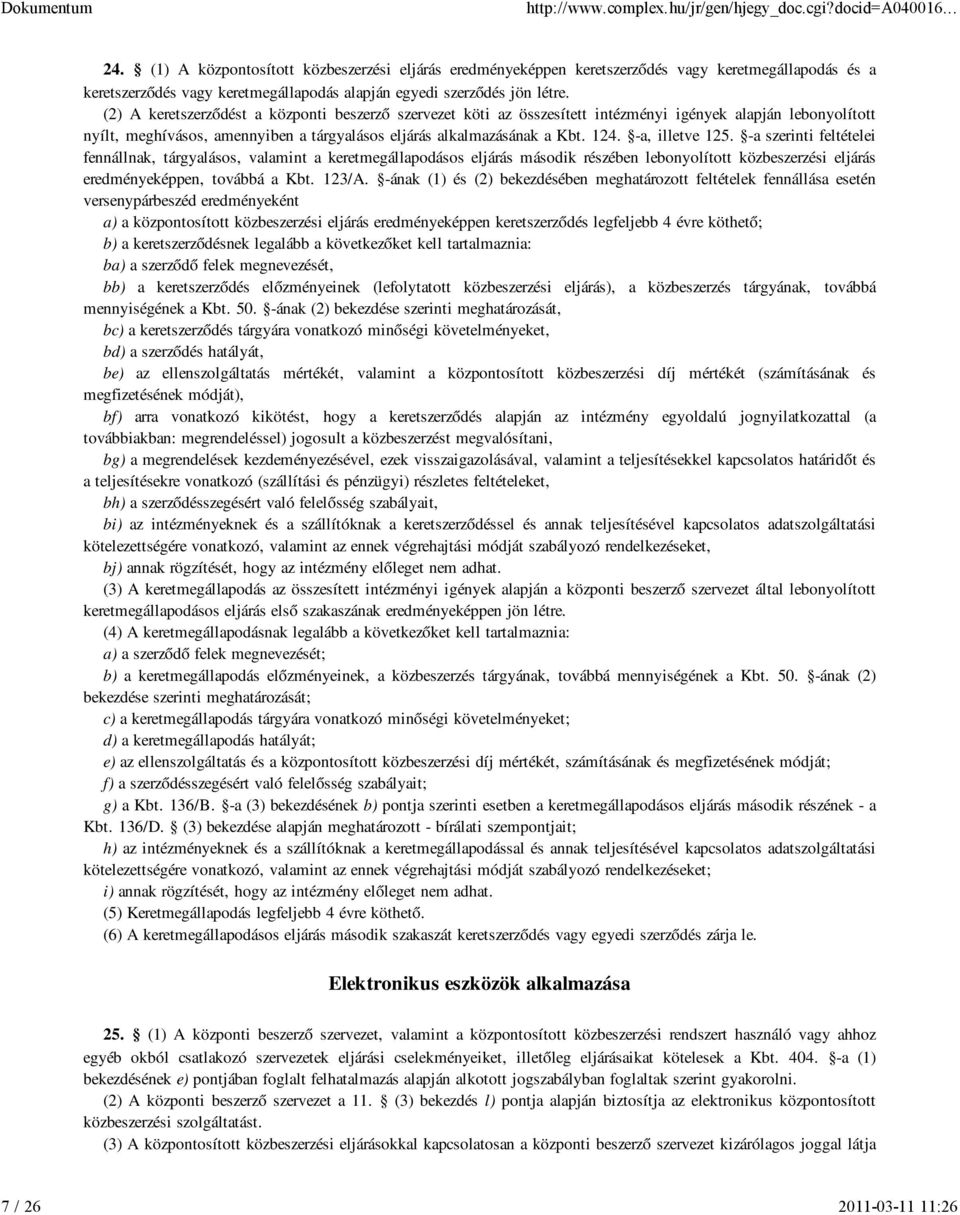 -a, illetve 125. -a szerinti feltételei fennállnak, tárgyalásos, valamint a keretmegállapodásos eljárás második részében lebonyolított közbeszerzési eljárás eredményeképpen, továbbá a Kbt. 123/A.