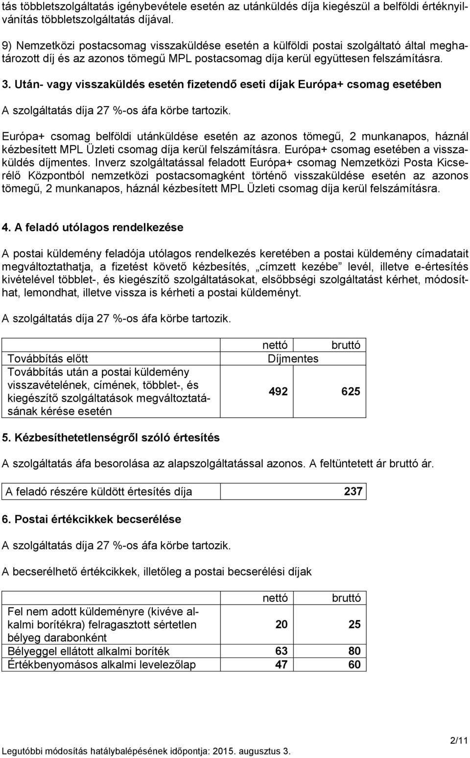 Után- vagy visszaküldés esetén fizetendő eseti díjak Európa+ csomag esetében A szolgáltatás díja 27 %-os áfa körbe tartozik.