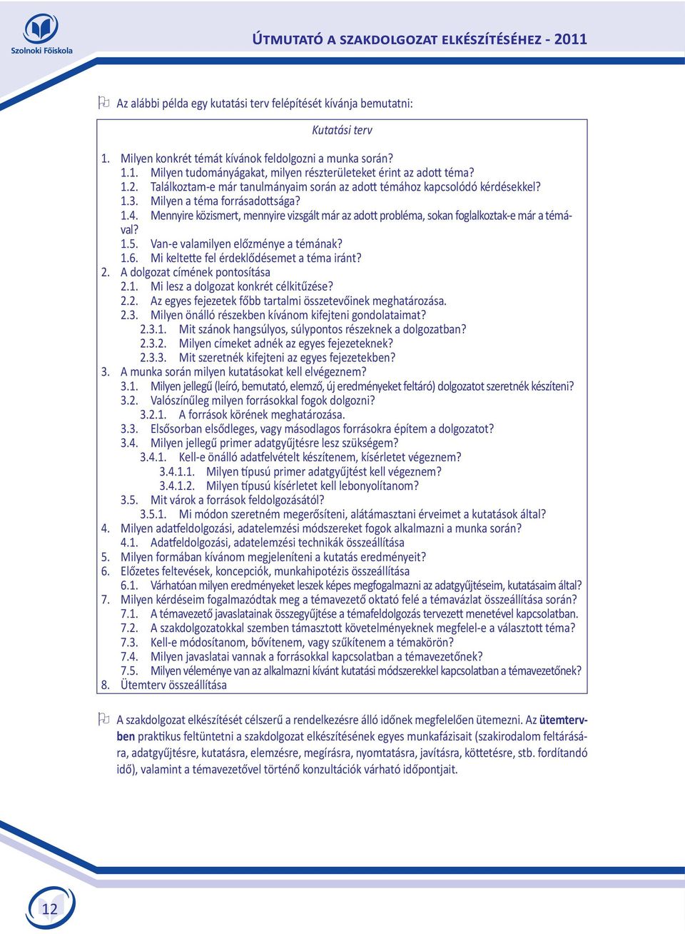 Mennyire közismert, mennyire vizsgált már az adott probléma, sokan foglalkoztak-e már a témával? 1.5. Van-e valamilyen előzménye a témának? 1.6. Mi keltette fel érdeklődésemet a téma iránt? 2.