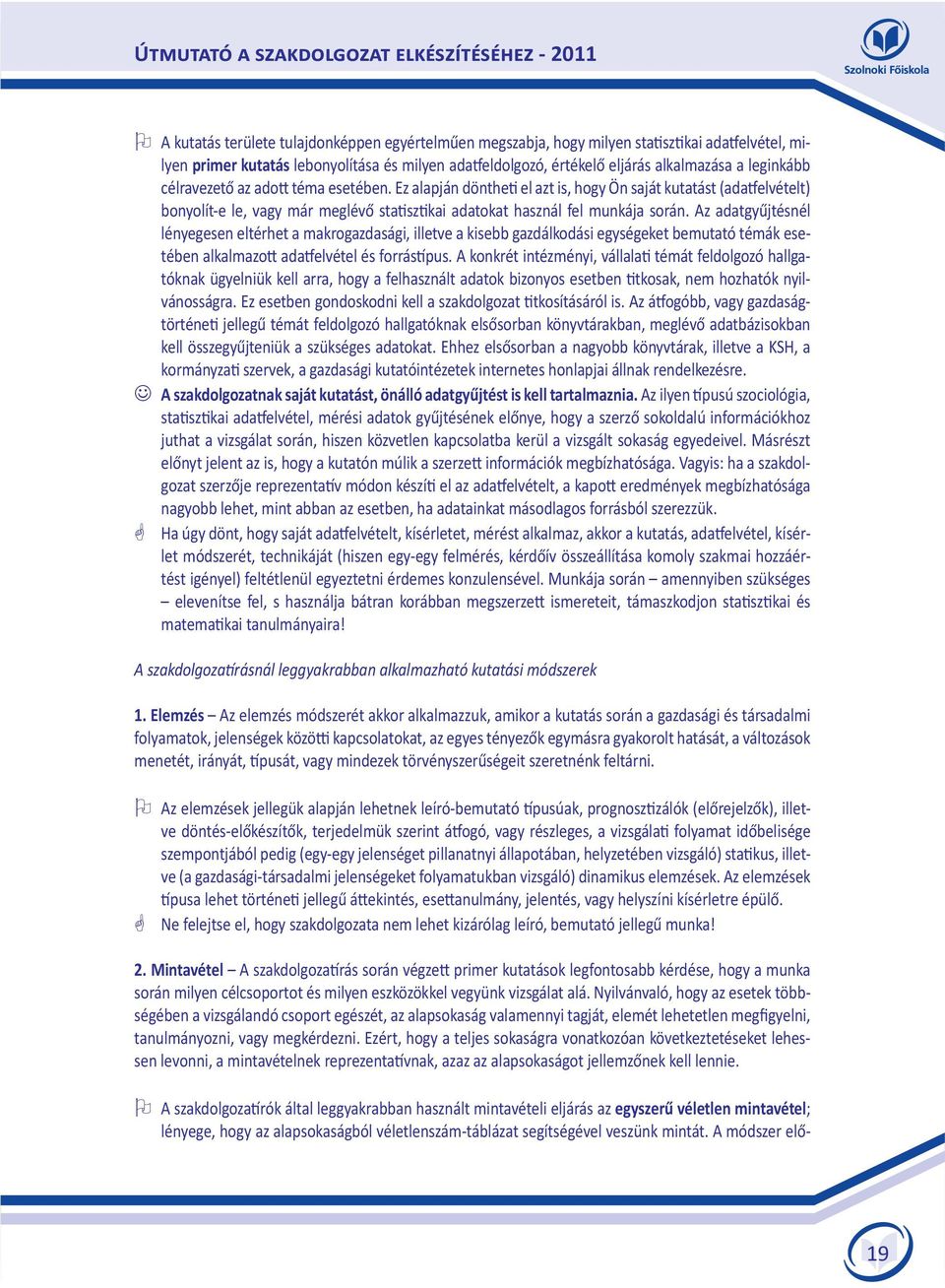 Az adatgyűjtésnél lényegesen eltérhet a makrogazdasági, illetve a kisebb gazdálkodási egységeket bemutató témák esetében alkalmazott adatfelvétel és forrástípus.