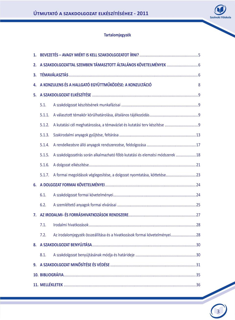 ..9 5.1.2. A kutatási cél meghatározása, a témavázlat és kutatási terv készítése...9 5.1.3. Szakirodalmi anyagok gyűjtése, feltárása...13 5.1.4.