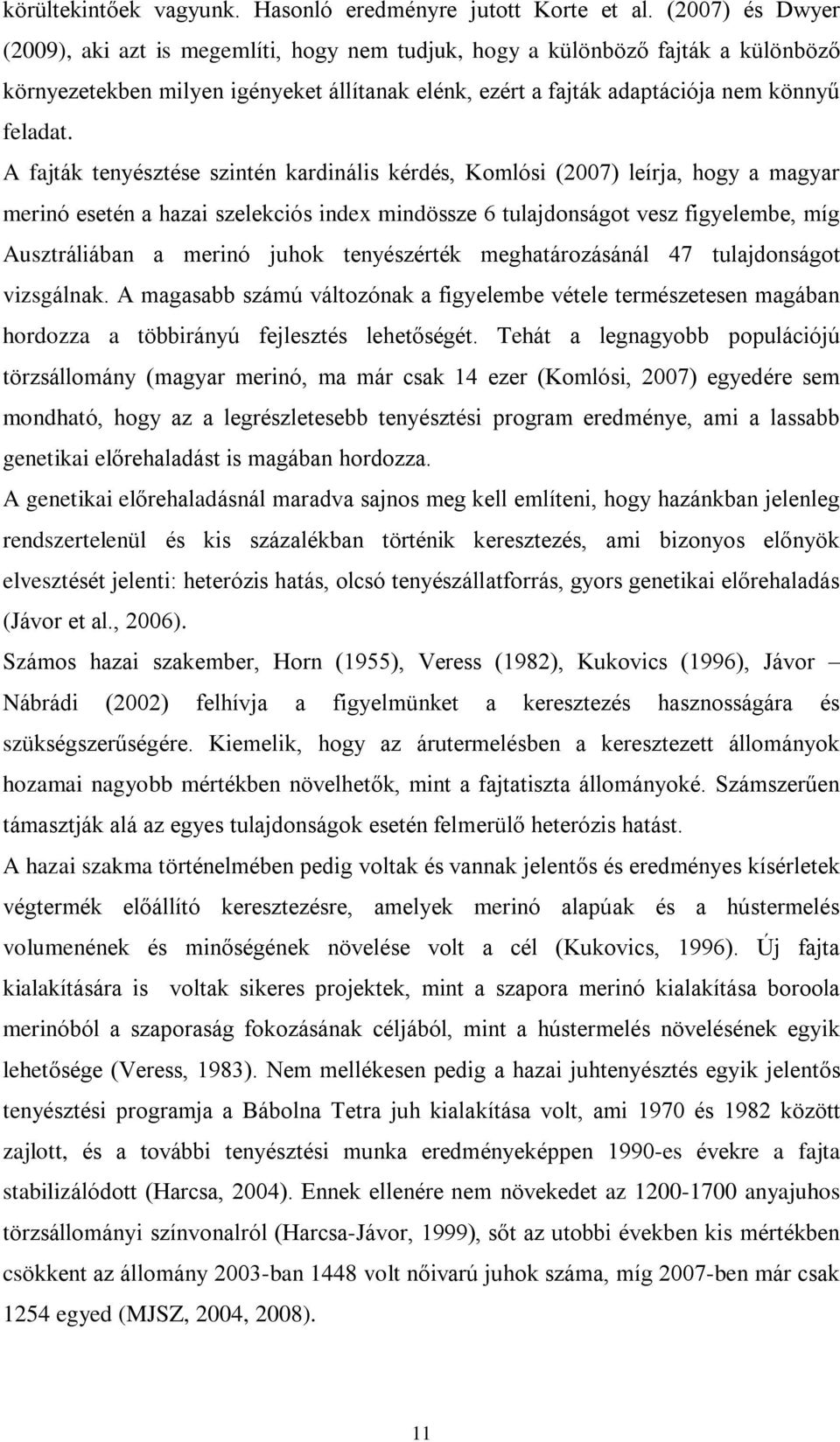 A fajták tenyésztése szintén kardinális kérdés, Komlósi (2007) leírja, hogy a magyar merinó esetén a hazai szelekciós index mindössze 6 tulajdonságot vesz figyelembe, míg Ausztráliában a merinó juhok