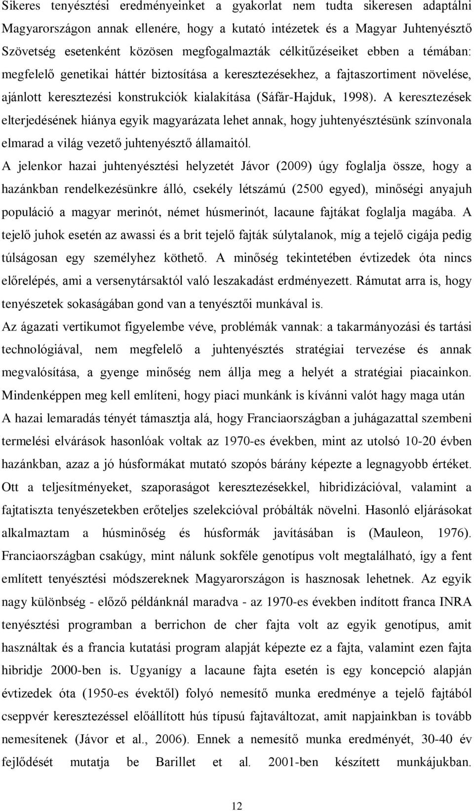 1998). A keresztezések elterjedésének hiánya egyik magyarázata lehet annak, hogy juhtenyésztésünk színvonala elmarad a világ vezetõ juhtenyésztõ államaitól.