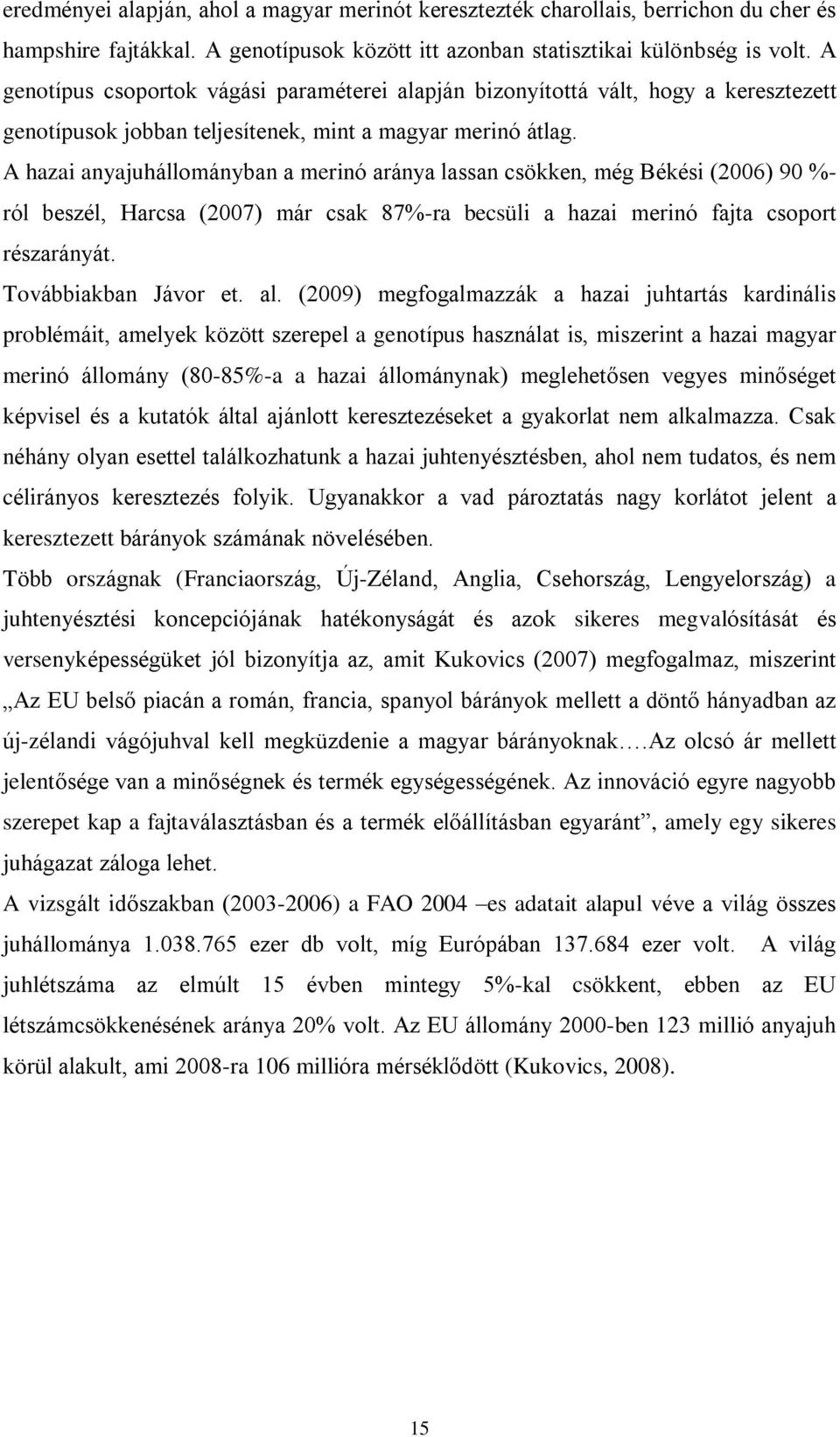 A hazai anyajuhállományban a merinó aránya lassan csökken, még Békési (2006) 90 %- ról beszél, Harcsa (2007) már csak 87%-ra becsüli a hazai merinó fajta csoport részarányát. Továbbiakban Jávor et.