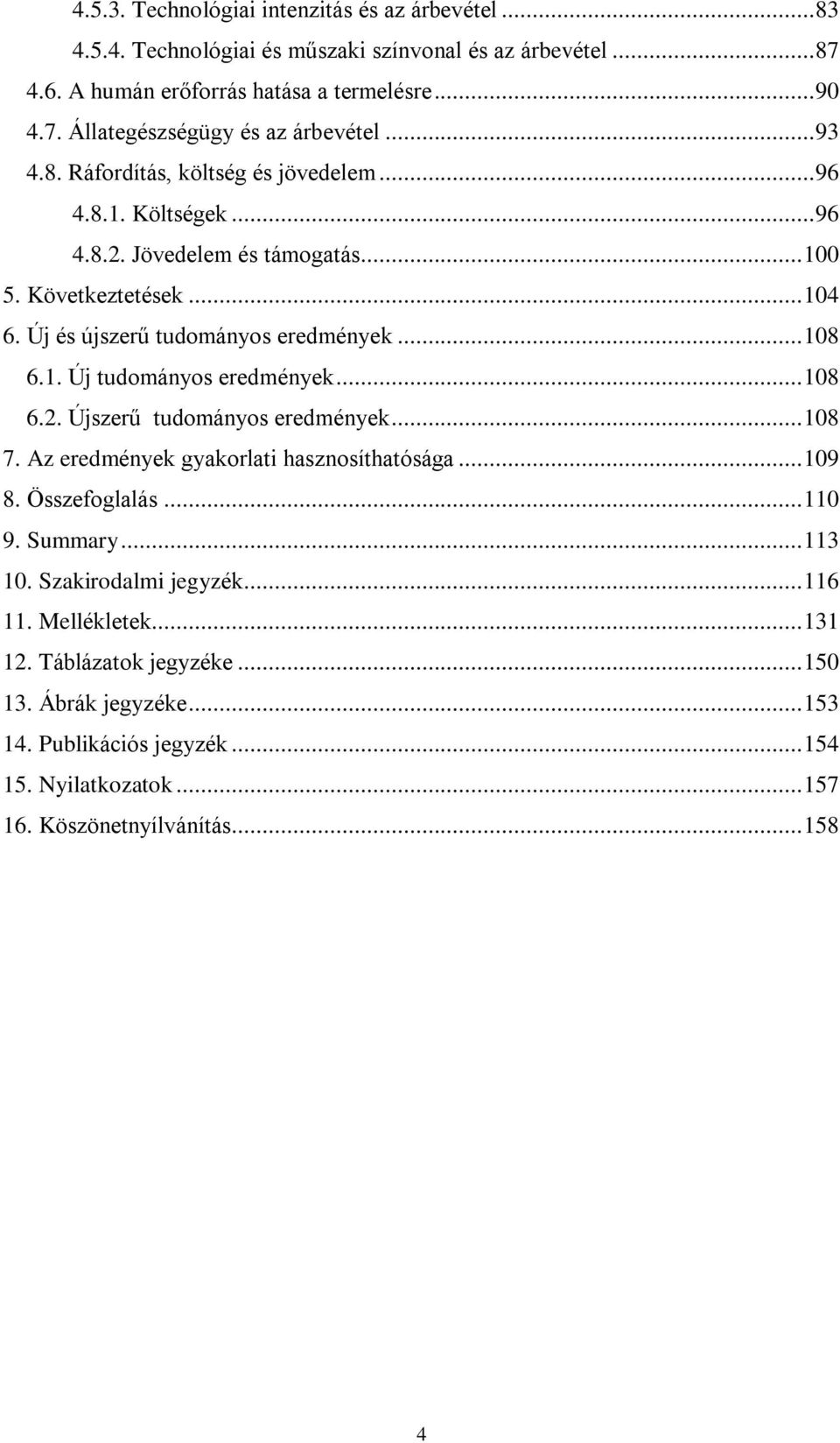 ..108 6.2. Újszerû tudományos eredmények...108 7. Az eredmények gyakorlati hasznosíthatósága...109 8. Összefoglalás...110 9. Summary...113 10. Szakirodalmi jegyzék...116 11.