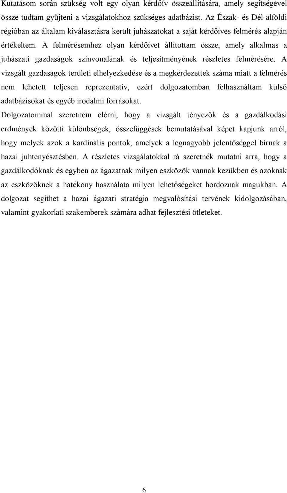 A felmérésemhez olyan kérdõívet állítottam össze, amely alkalmas a juhászati gazdaságok színvonalának és teljesítményének részletes felmérésére.