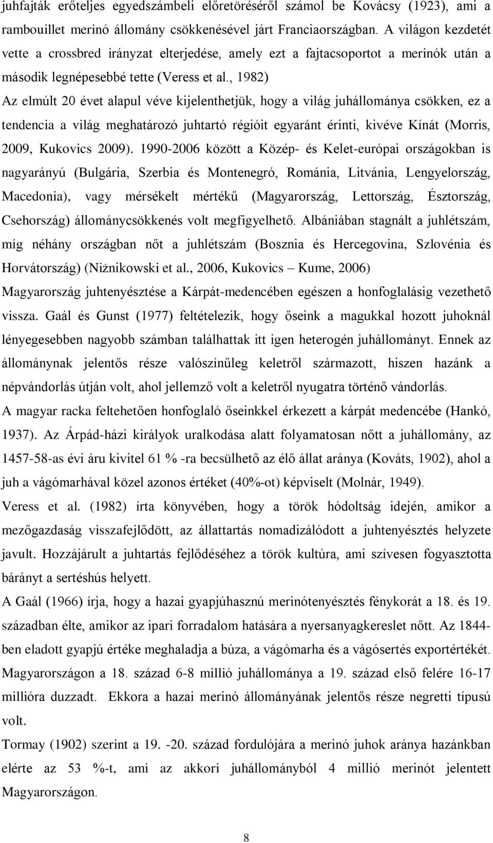 , 1982) Az elmúlt 20 évet alapul véve kijelenthetjük, hogy a világ juhállománya csökken, ez a tendencia a világ meghatározó juhtartó régióit egyaránt érinti, kivéve Kínát (Morris, 2009, Kukovics