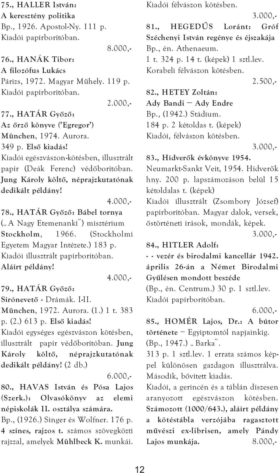 Jung Károly költő, néprajzkutatónak dedikált példány! 78., HATÁR Győző: Bábel tornya ( A Nagy Etemenanki ) misztérium Stockholm, 1966. (Stockholmi Egyetem Magyar Intézete.) 183 p.