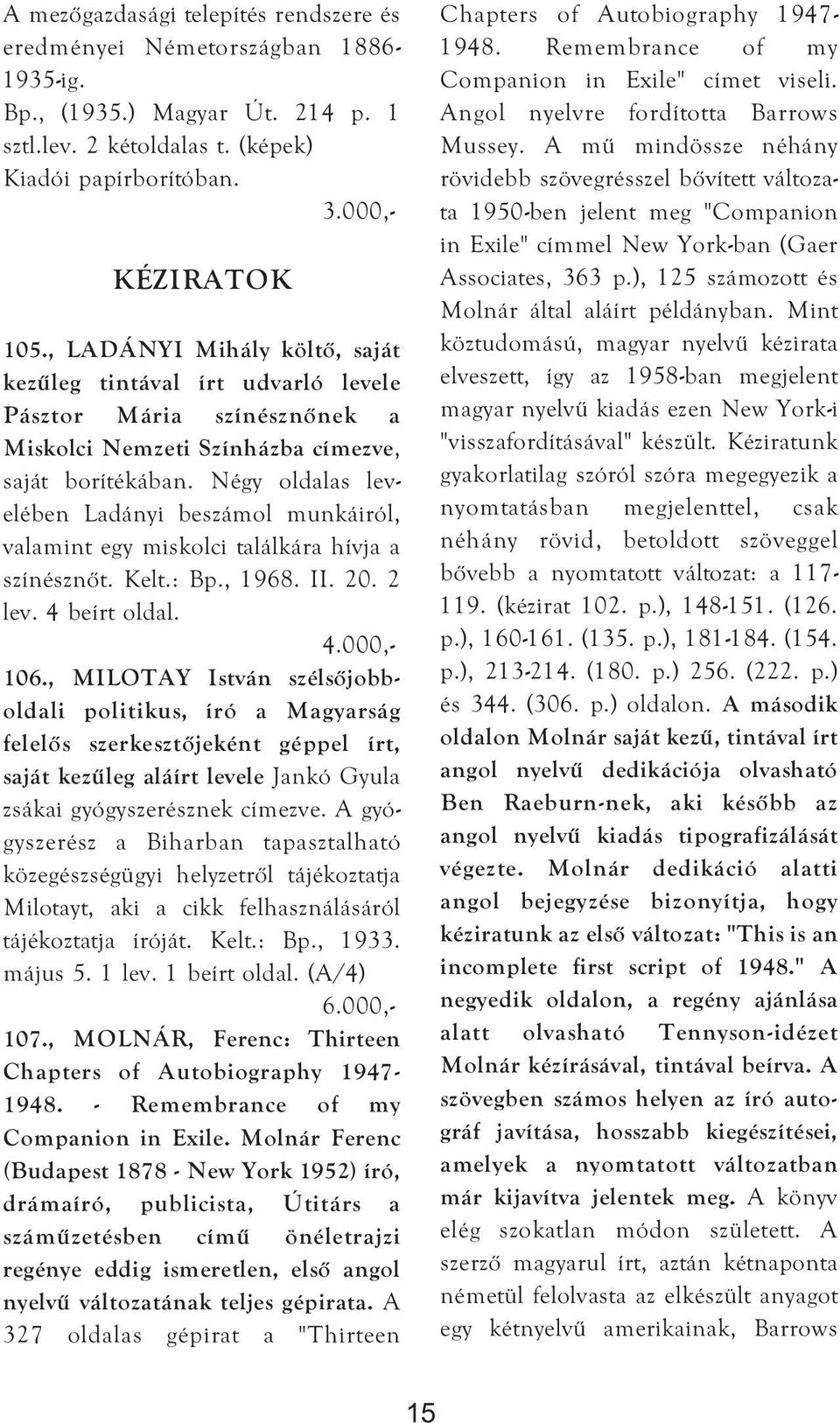 Négy oldalas levelében Ladányi beszámol munkáiról, valamint egy miskolci találkára hívja a színésznőt. Kelt.: Bp., 1968. II. 20. 2 lev. 4 beírt oldal. 106.