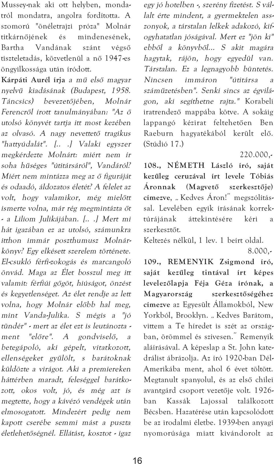 Kárpáti Aurél írja a mű első magyar nyelvű kiadásának (Budapest, 1958. Táncsics) bevezetőjében, Molnár Ferencről írott tanulmányában: "Az ő utolsó könyvét tartja itt most kezében az olvasó.