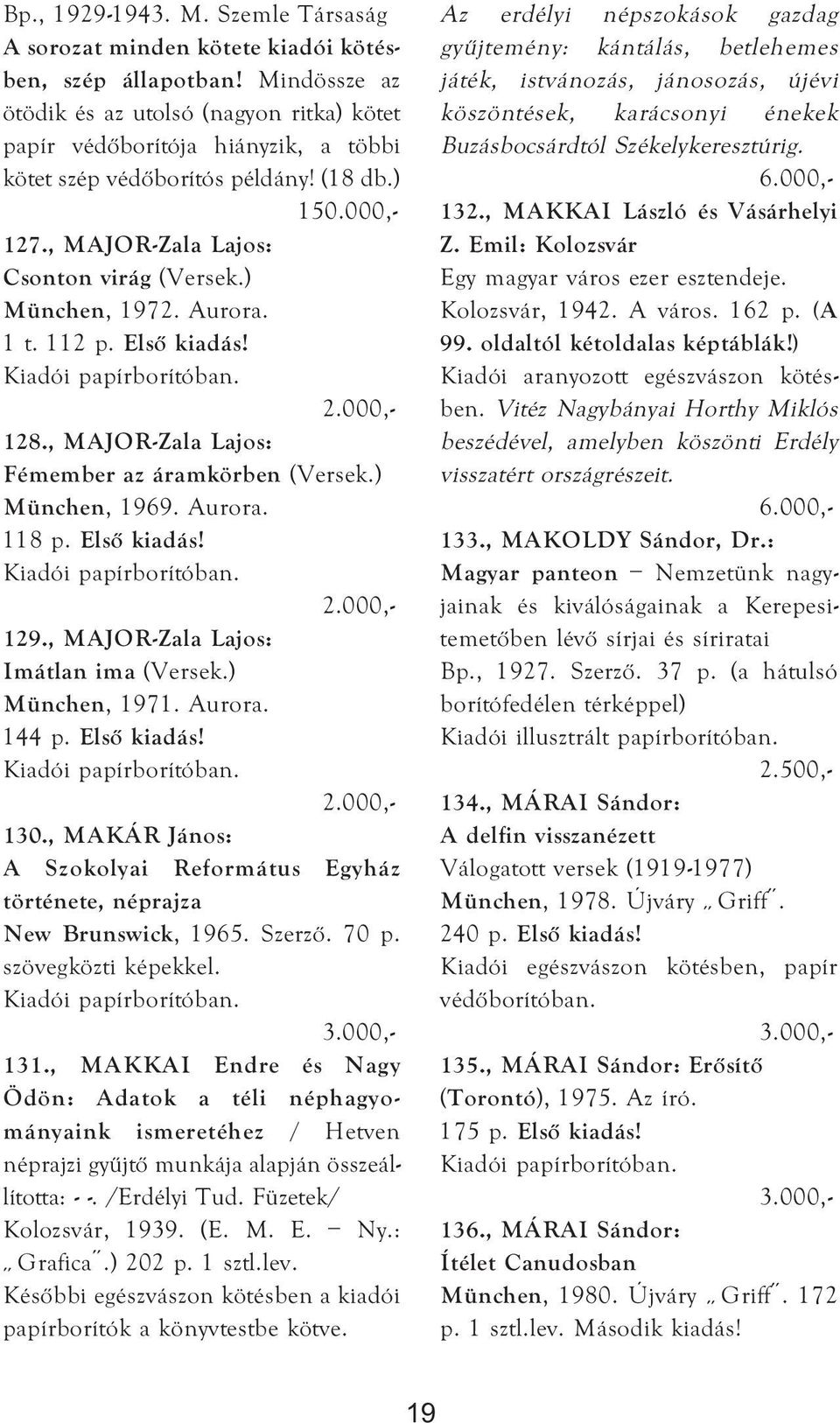 ) München, 1972. Aurora. 1 t. 112 p. Első kiadás! 128., MAJOR-Zala Lajos: Fémember az áramkörben (Versek.) München, 1969. Aurora. 118 p. Első kiadás! 129., MAJOR-Zala Lajos: Imátlan ima (Versek.