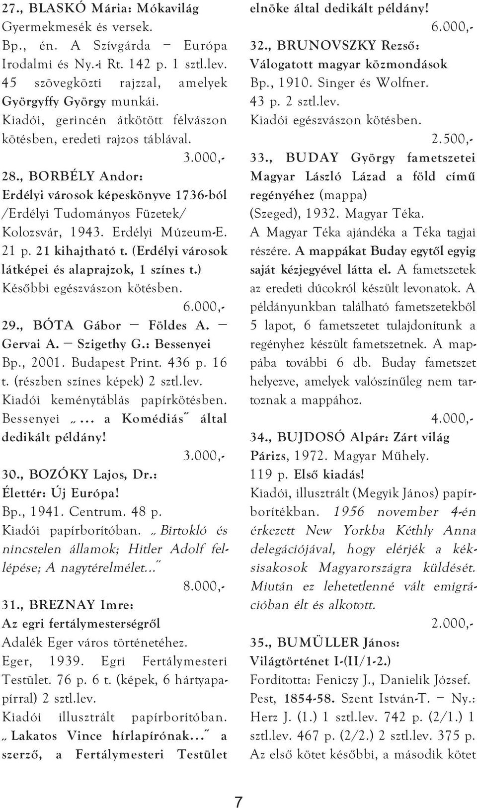 21 kihajtható t. (Erdélyi városok látképei és alaprajzok, 1 színes t.) Későbbi egészvászon kötésben. 29., BÓTA Gábor Földes A. Gervai A. Szigethy G.: Bessenyei Bp., 2001. Budapest Print. 436 p. 16 t.