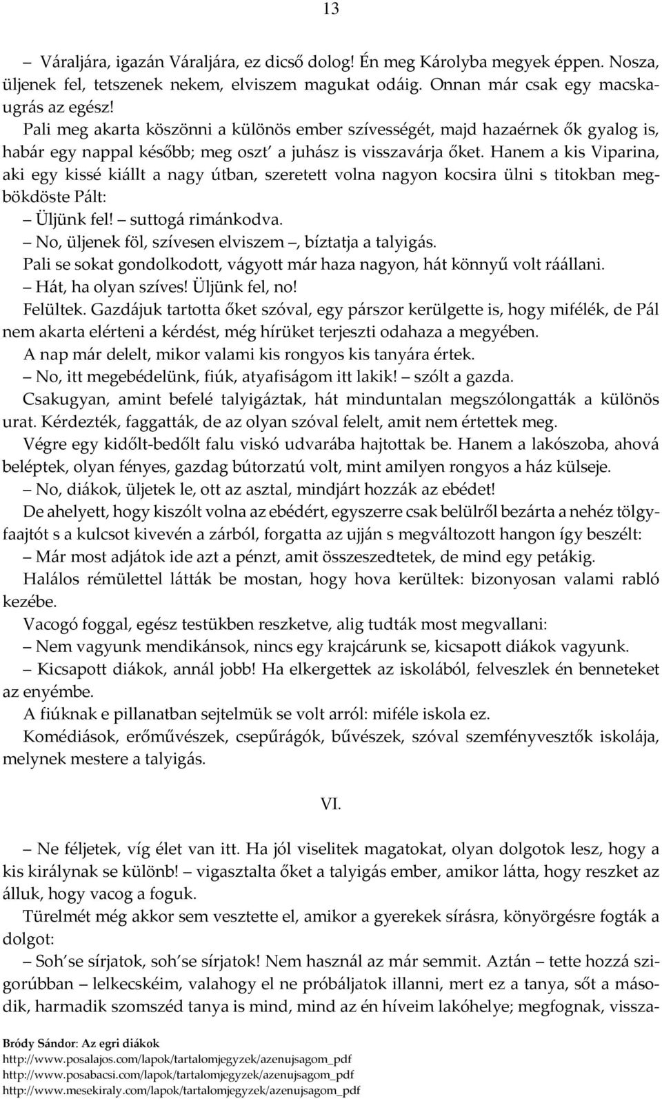 Hanem a kis Viparina, aki egy kissé kiállt a nagy útban, szeretett volna nagyon kocsira ülni s titokban megbökdöste Pált: Üljünk fel! suttogá rimánkodva.