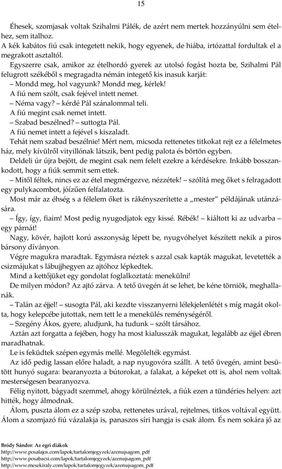 Egyszerre csak, amikor az ételhordó gyerek az utolsó fogást hozta be, Szihalmi Pál felugrott székéből s megragadta némán integető kis inasuk karját: Mondd meg, hol vagyunk? Mondd meg, kérlek!