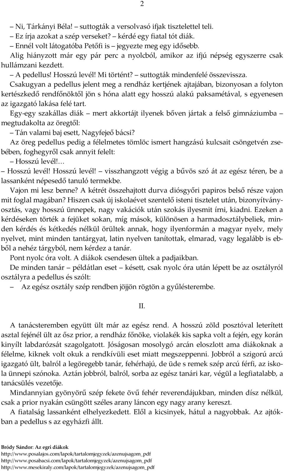 Csakugyan a pedellus jelent meg a rendház kertjének ajtajában, bizonyosan a folyton kertészkedő rendfőnöktől jön s hóna alatt egy hosszú alakú paksamétával, s egyenesen az igazgató lakása felé tart.