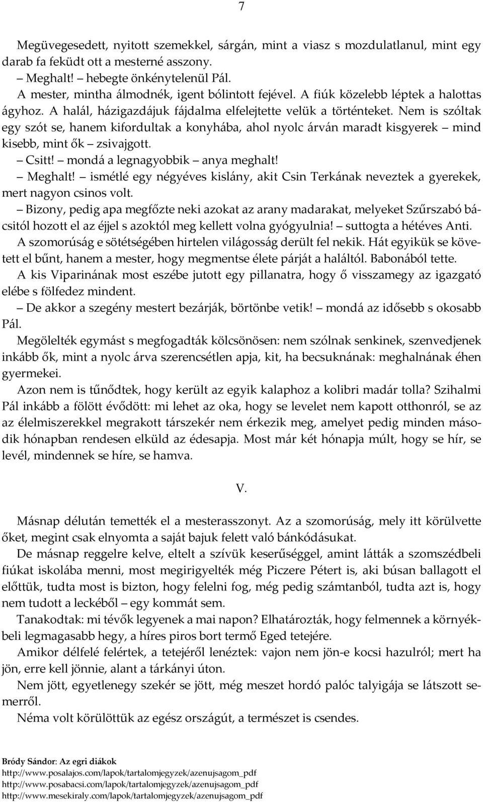 Nem is szóltak egy szót se, hanem kifordultak a konyhába, ahol nyolc árván maradt kisgyerek mind kisebb, mint ők zsivajgott. Csitt! mondá a legnagyobbik anya meghalt! Meghalt!