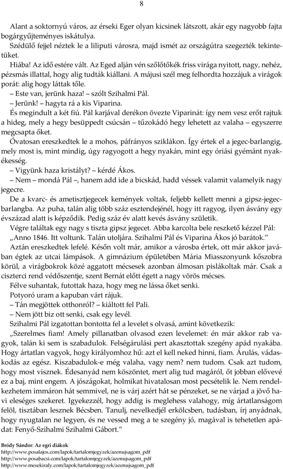 Az Eged alján vén szőlőtőkék friss virága nyitott, nagy, nehéz, pézsmás illattal, hogy alig tudták kiállani. A májusi szél meg felhordta hozzájuk a virágok porát: alig hogy láttak tőle.