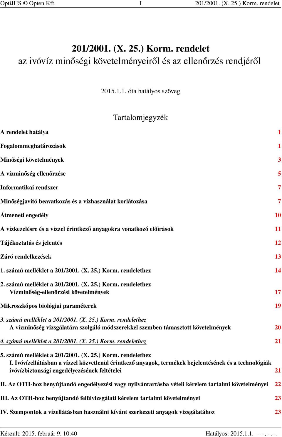 Fogalommeghatározások 1 Minőségi követelmények 3 A vízminőség ellenőrzése 5 Informatikai rendszer 7 Minőségjavító beavatkozás és a vízhasználat korlátozása 7 Átmeneti engedély 10 A vízkezelésre és a