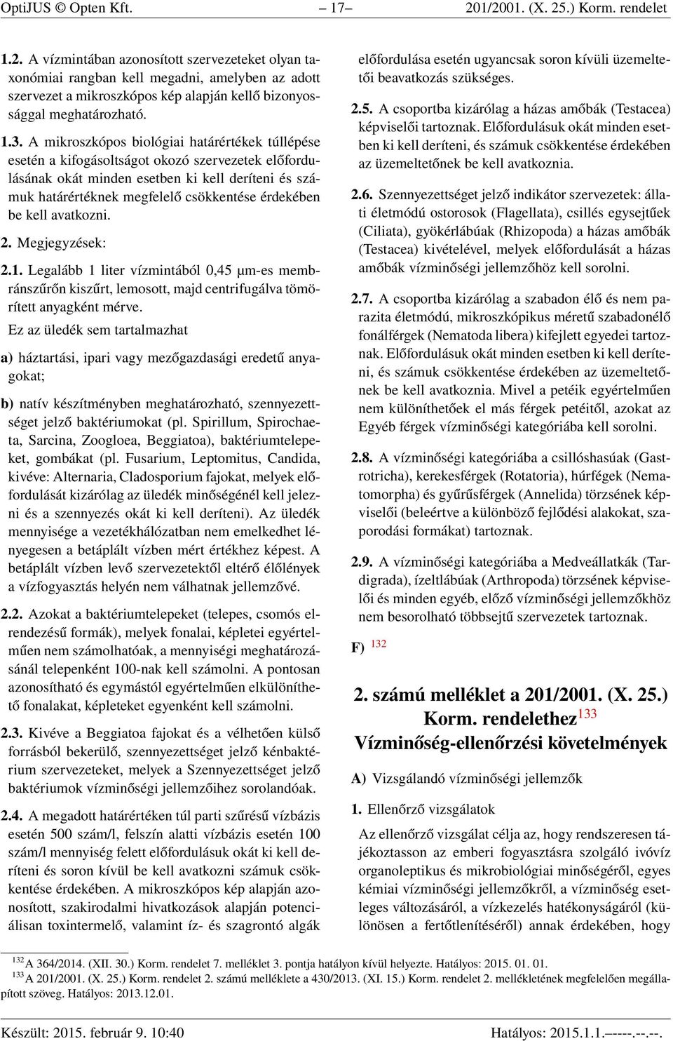 érdekében be kell avatkozni. 2. Megjegyzések: 2.1. Legalább 1 liter vízmintából 0,45 µm-es membránszűrőn kiszűrt, lemosott, majd centrifugálva tömörített anyagként mérve.