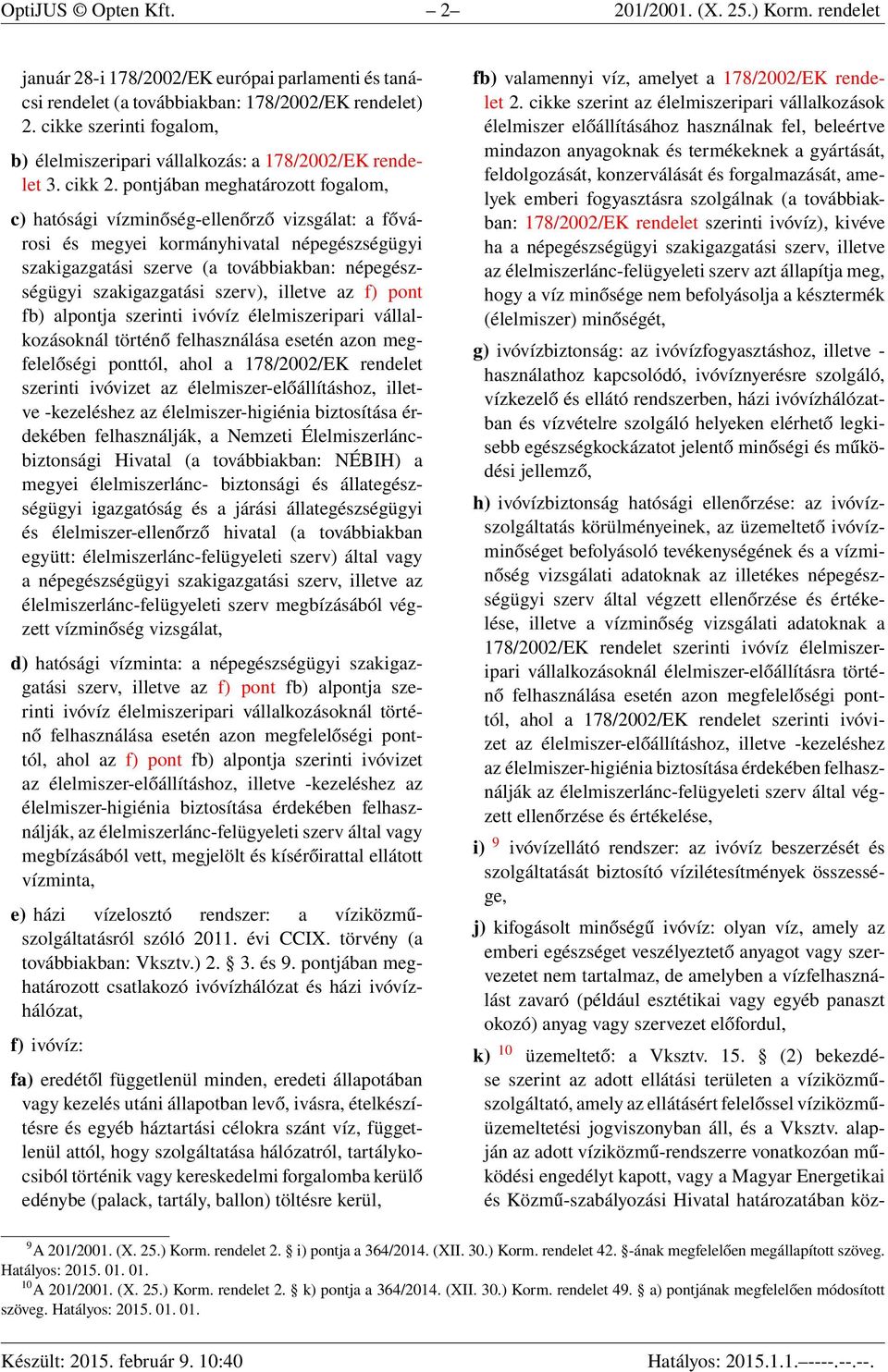 pontjában meghatározott fogalom, c) hatósági vízminőség-ellenőrző vizsgálat: a fővárosi és megyei kormányhivatal népegészségügyi szakigazgatási szerve (a továbbiakban: népegészségügyi szakigazgatási