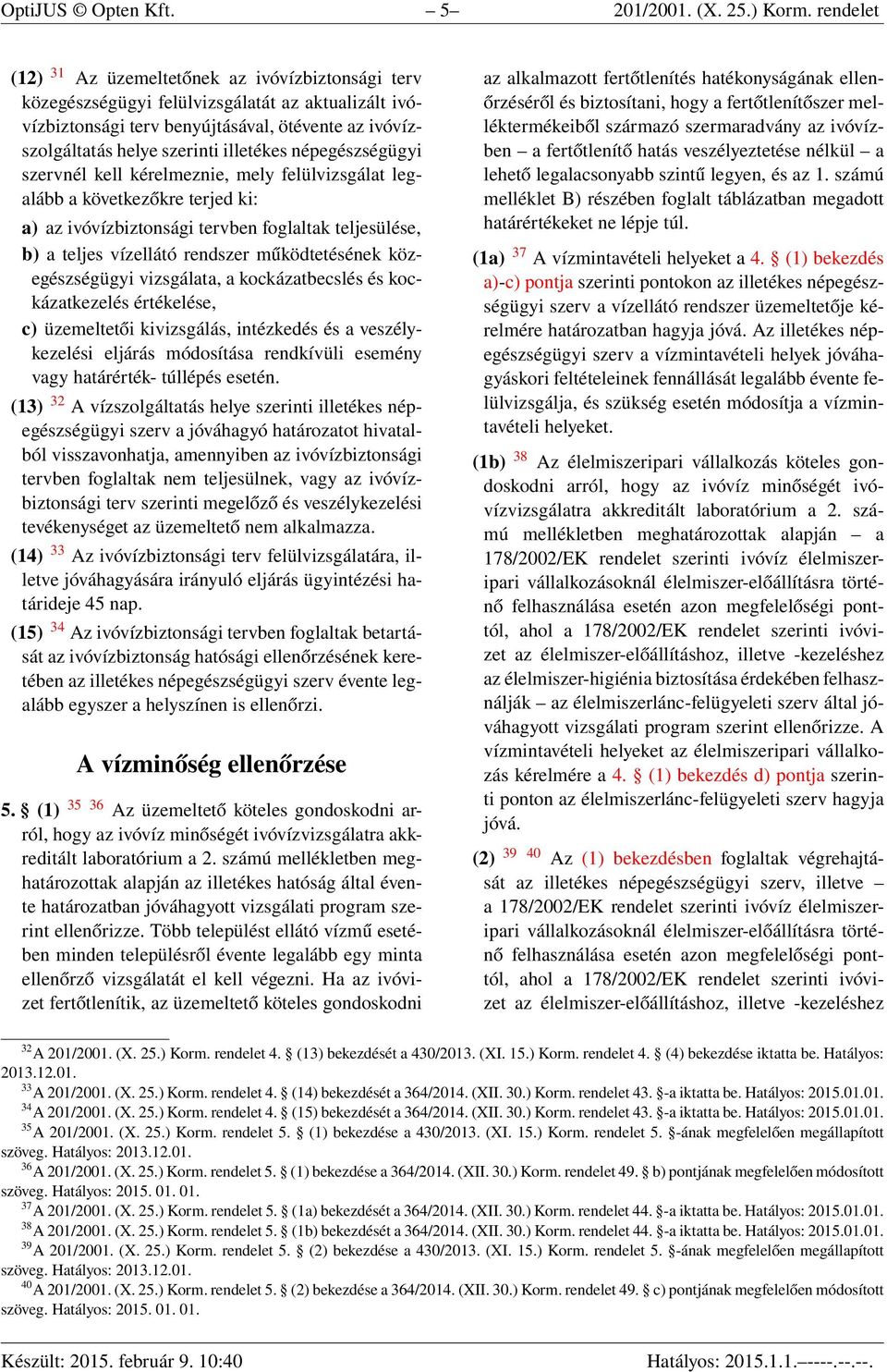 népegészségügyi szervnél kell kérelmeznie, mely felülvizsgálat legalább a következőkre terjed ki: a) az ivóvízbiztonsági tervben foglaltak teljesülése, b) a teljes vízellátó rendszer működtetésének