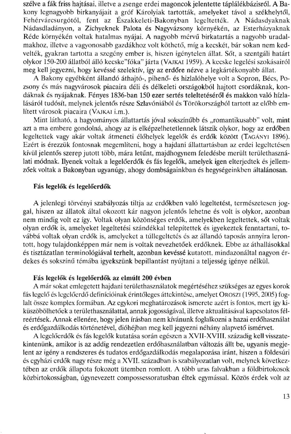 A Nádasdyaknak Nádasdladányon, a Zichyeknek Palota és Nagyvázsony környékén, az Esterházyaknak Réde környékén voltak hatalmas nyájai.