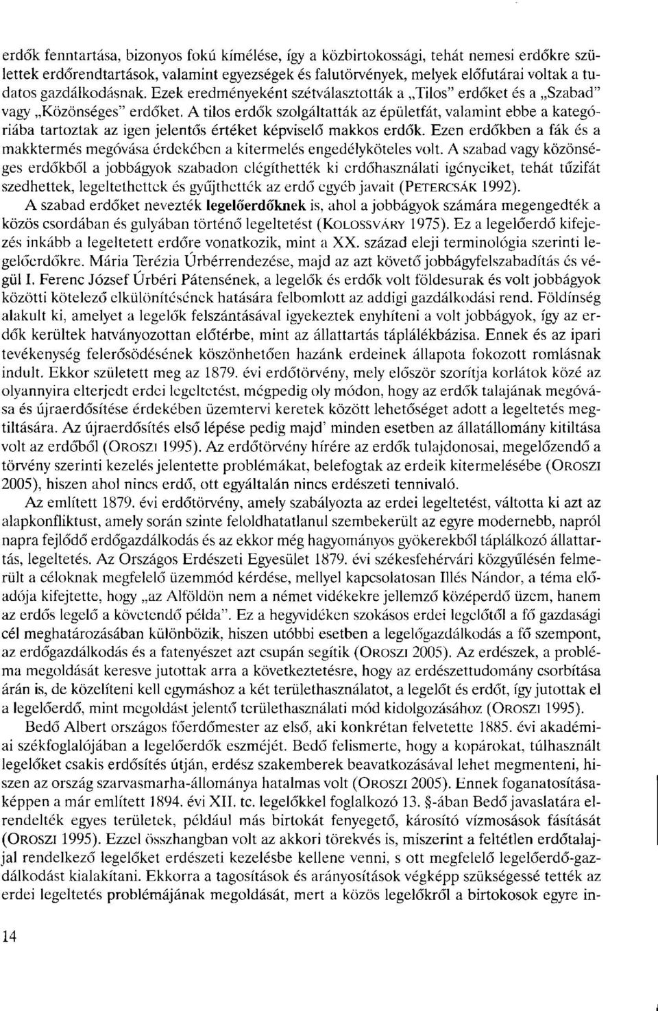 A tilos erdők szolgáltatták az épületfát, valamint ebbe a kategóriába tartoztak az igen jelentős értéket képviselő makkos erdők.