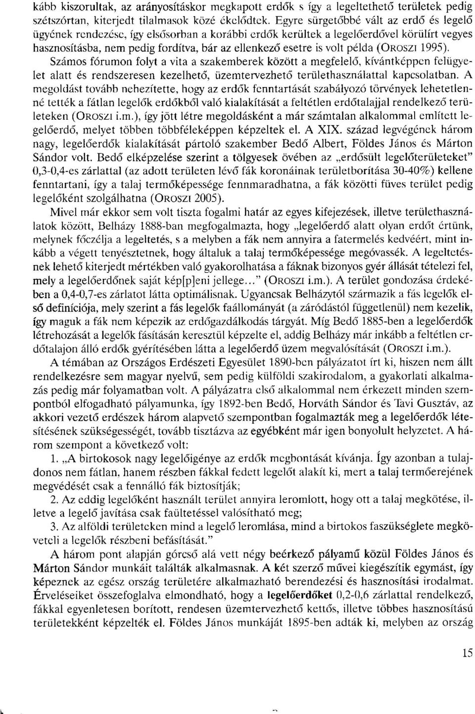 példa (OROSZI 1995). Számos fórumon folyt a vita a szakemberek között a megfelelő, kívántképpen felügyelet alatt és rendszeresen kezelhető, üzemtervezhető területhasználattal kapcsolatban.