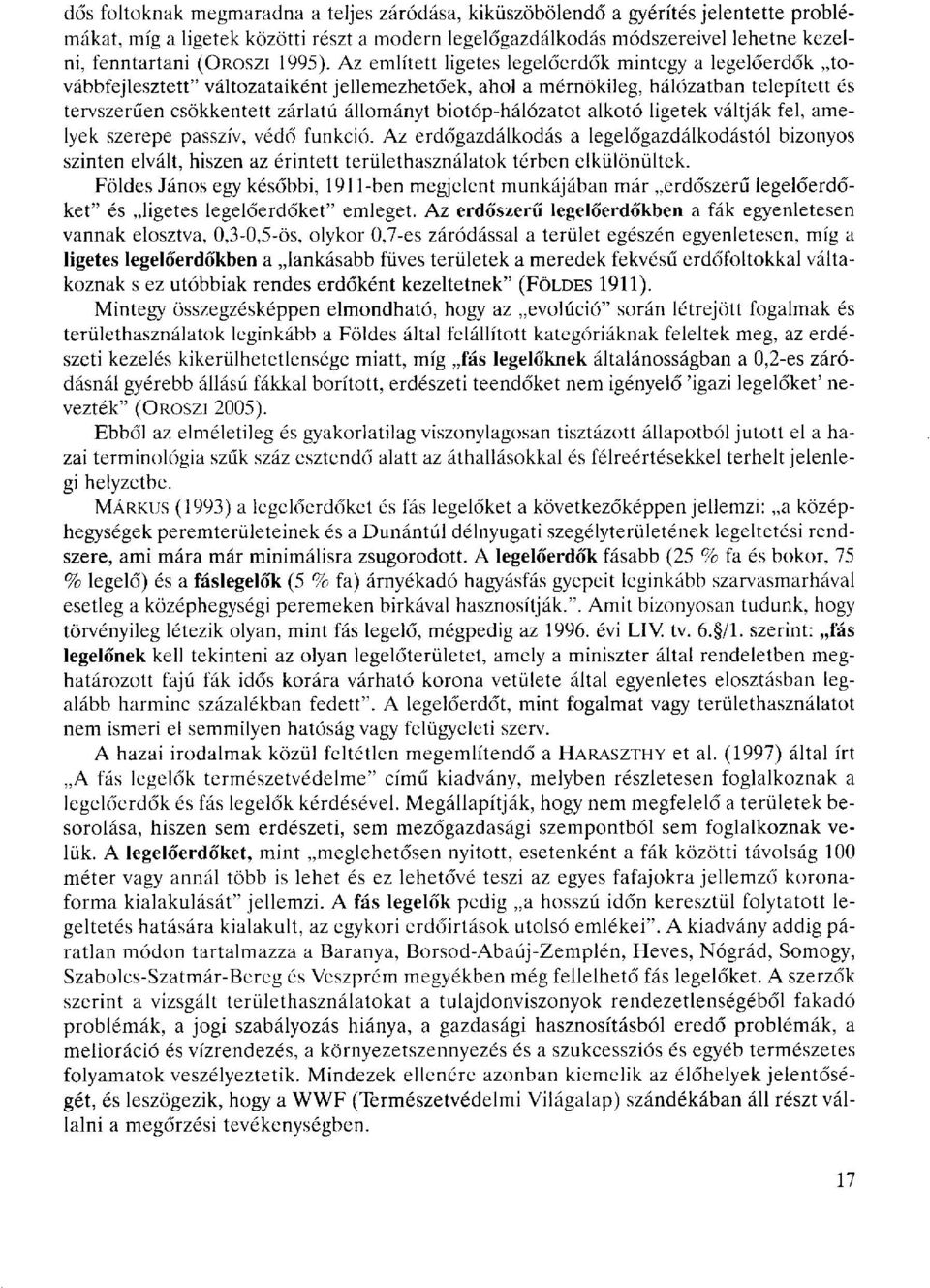 Az említett ligetes legelőerdők mintegy a legelőerdők továbbfejlesztett" változataiként jellemezhetőek, ahol a mérnökileg, hálózatban telepített és tervszerűen csökkentett zárlatú állományt