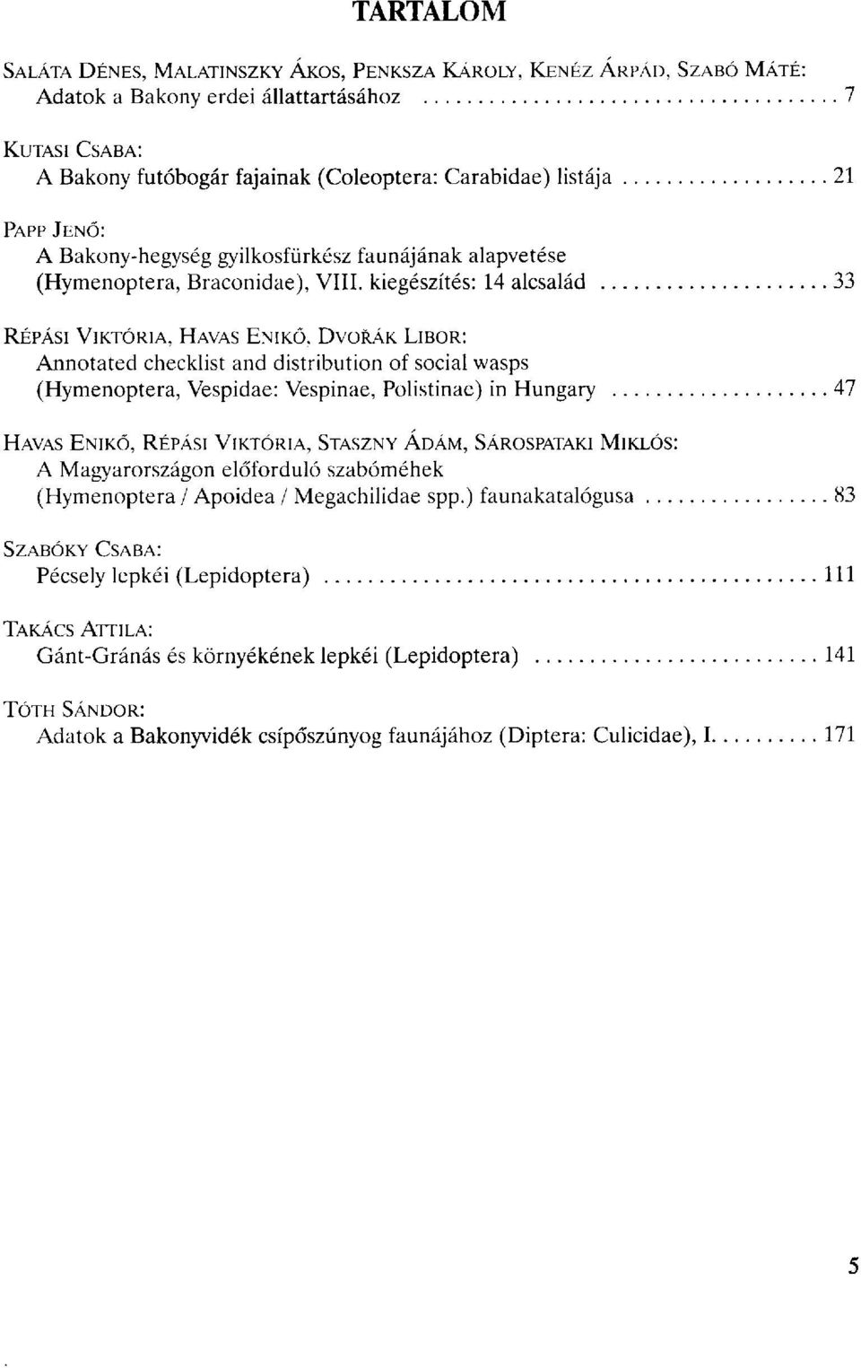 kiegészítés: 14 alcsalád 33 RÉPÁSI VIKTÓRIA, HAVAS ENIKŐ, DVORAK LIBOR: Annotated checklist and distribution of social wasps (Hymenoptera, Vespidae: Vespinae, Polistinae) in Hungary 47 HAVAS ENIKŐ,