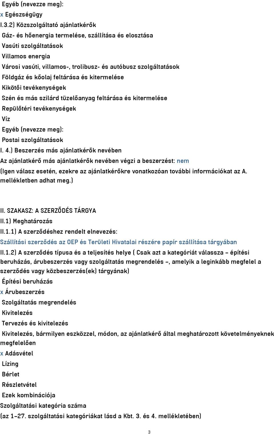 kőolaj feltárása és kitermelése Kikötői tevékenységek Szén és más szilárd tüzelőanyag feltárása és kitermelése Repülőtéri tevékenységek Víz Egyéb (nevezze meg): Postai szolgáltatások I. 4.