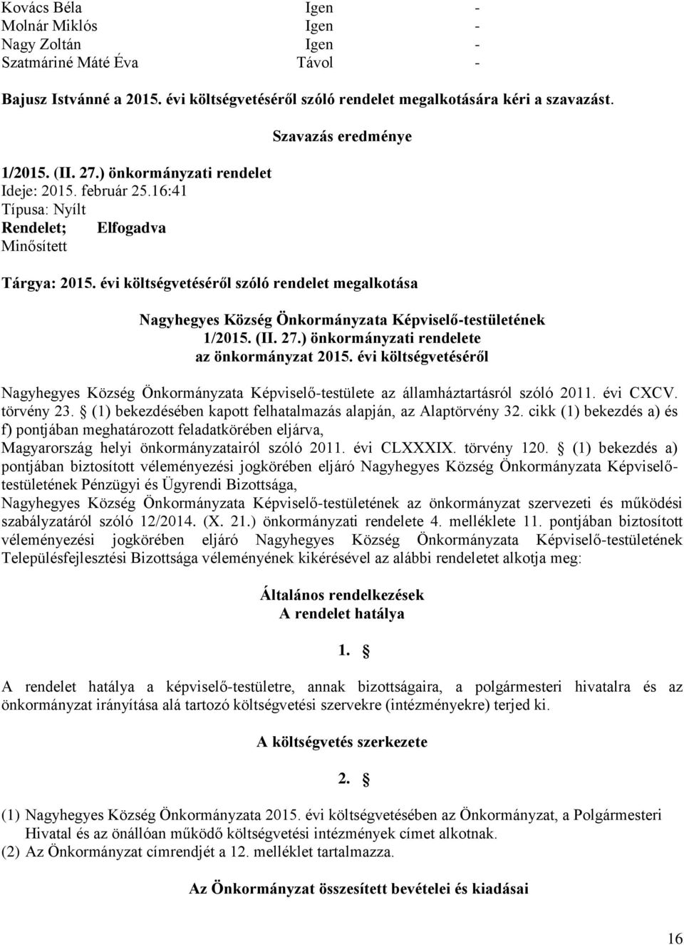 évi költségvetéséről szóló rendelet megalkotása Nagyhegyes Község Önkormányzata Képviselő-testületének 1/2015. (II. 27.) önkormányzati rendelete az önkormányzat 2015.