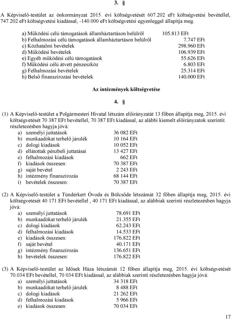 939 EFt e) Egyéb működési célú támogatások 55.626 EFt f) Működési célú átvett pénzeszköz 6.803 EFt g) Felhalmozási bevételek 25.314 EFt h) Belső finanszírozási bevételek 140.