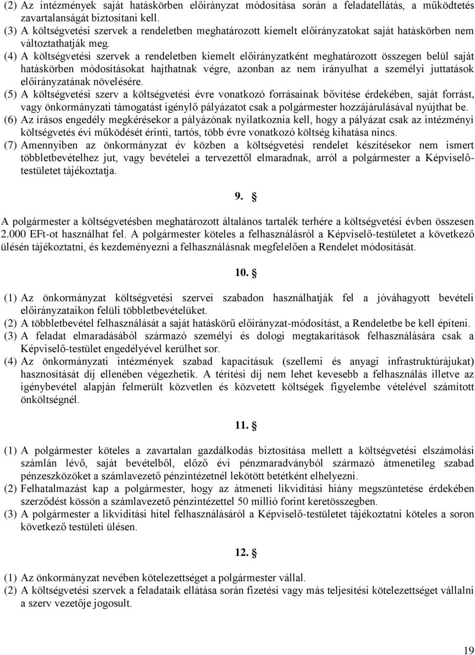 (4) A költségvetési szervek a rendeletben kiemelt előirányzatként meghatározott összegen belül saját hatáskörben módosításokat hajthatnak végre, azonban az nem irányulhat a személyi juttatások