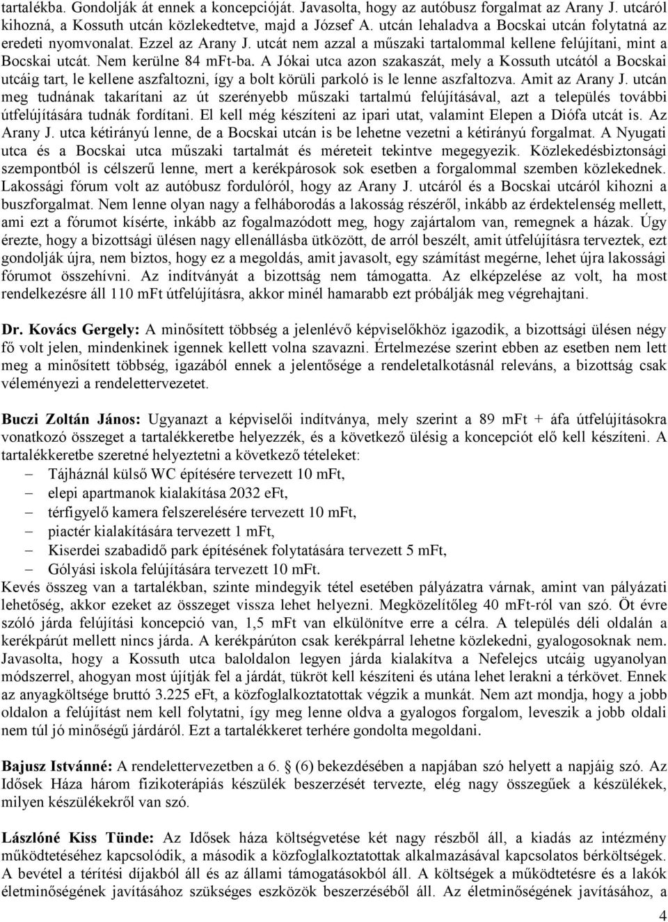 A Jókai utca azon szakaszát, mely a Kossuth utcától a Bocskai utcáig tart, le kellene aszfaltozni, így a bolt körüli parkoló is le lenne aszfaltozva. Amit az Arany J.